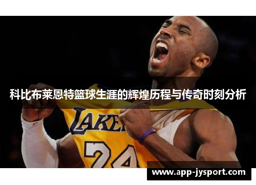 科比布莱恩特篮球生涯的辉煌历程与传奇时刻分析 科比布莱恩特篮球生涯的辉煌历程与传奇时刻分析