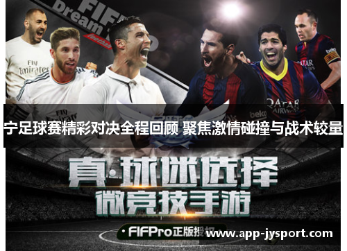 宁足球赛精彩对决全程回顾 聚焦激情碰撞与战术较量