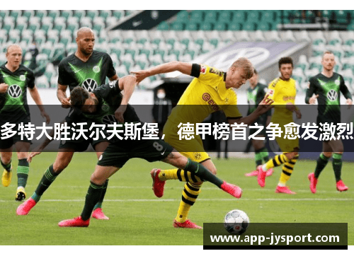 多特大胜沃尔夫斯堡，德甲榜首之争愈发激烈