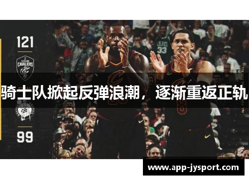 骑士队掀起反弹浪潮，逐渐重返正轨