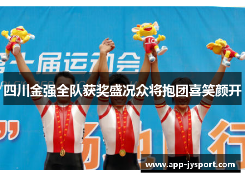 四川金强全队获奖盛况众将抱团喜笑颜开