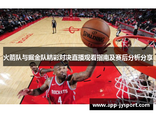 火箭队与掘金队精彩对决直播观看指南及赛后分析分享