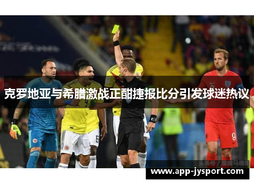 克罗地亚与希腊激战正酣捷报比分引发球迷热议