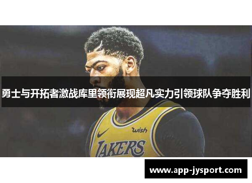 勇士与开拓者激战库里领衔展现超凡实力引领球队争夺胜利