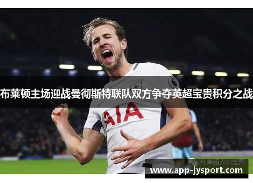 布莱顿主场迎战曼彻斯特联队双方争夺英超宝贵积分之战