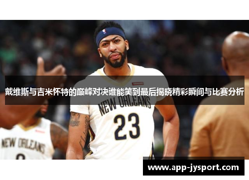 戴维斯与吉米怀特的巅峰对决谁能笑到最后揭晓精彩瞬间与比赛分析