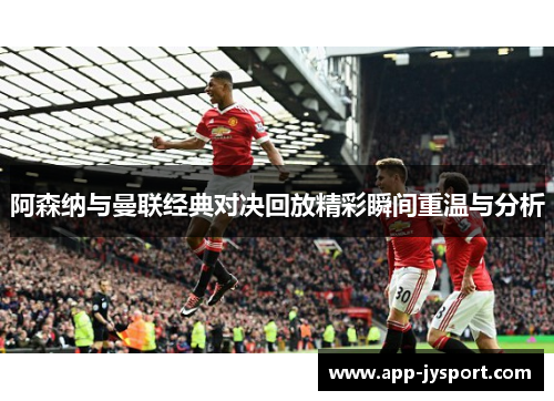 阿森纳与曼联经典对决回放精彩瞬间重温与分析